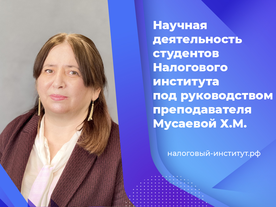 Научная деятельность студентов Налогового института под руководством преподавателя Мусаевой Х.М.